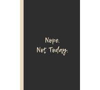 Nope. Not Today.: Funny 6x9 Lined Notebook - Perfect Gift for Anyone Who’s Over It