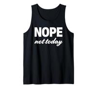 Nope Not Today Funny Relatable Mood Sarcastic Attitude Quote Tank Top