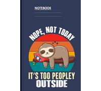 Nope Not Today It’s Too Peopley Outside With Cute Sleeping Sloth Illustration: Notebook