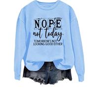 Nope Not Today Sweatshirt Nope Not Today Tomorow's not Looking Good Either Shirt Funny Saying Tops Sky Blue