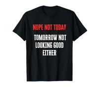 Nope Not Today Tomorrow Not Looking Good Either T-Shirt