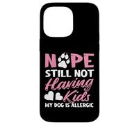 Nope Still Not Having Kids My Dog Is Allergic Dog Owner Case for iPhone 14 Pro Max