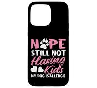 Nope Still Not Having Kids My Dog Is Allergic Dog Owner Case for iPhone 15 Pro Max