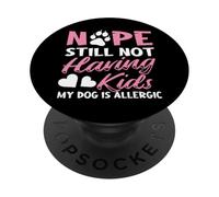 Nope Still Not Having Kids My Dog Is Allergic Dog Owner PopSockets Adhesive PopGrip