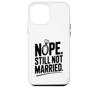 Nope Still Not Married Sarcastic Single Life Humor Case for iPhone 12 Pro Max