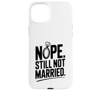 Nope Still Not Married Sarcastic Single Life Humor Case for iPhone 15 Plus