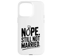 Nope Still Not Married Sarcastic Single Life Humor Case for iPhone 15 Pro Max