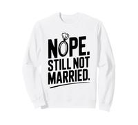 Nope Still Not Married Sarcastic Single Life Humor Sweatshirt