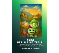 Nora, der kleine Troll, eine Reise durch Griechenland - Abenteuer zwischen Inseln und Göttern: Ein liebevoller Reiseführer für Kinder über Inseln, Götter und Geschichten des antiken Griechenlands.