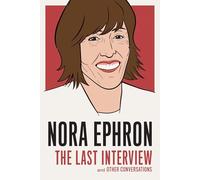 Nora Ephron: The Last Interview: And Other Conversations