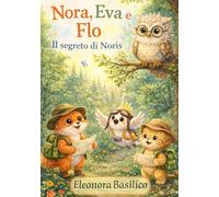 Nora Eva e Flo, Il segreto di Noris: Una storia illustrata sulla paura di sbagliare e il coraggio di iniziare (Le avventure di Nora, Eva e Flo)