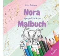 Nora Malbuch - Persönliches Ausmalbuch für kreative Kinder mit liebevollen Tiermotiven ab 6 Jahre: Für alle Noras, die Tiere lieben - 30 ... (Julia Edition - Personalisierte Malbücher)