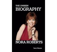 NORA ROBERTS: UNSEEN BIOGRAPHY: The tale of Queen of Romance Novels: Her books, life, passion, Legacy and 100 untold facts.