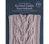 Norah Gaughan's Knitted Cable Sourcebook : A Breakthrough Guide to Knitting with Cables and Designing Your Own