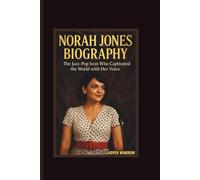 NORAH JONES BIOGRAPHY THE JAZZ-POP ICON WHO CAPTIVATED THE WORLD WITH HER VOICE