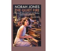 NORAH JONES THE QUIET FIRE: HOW A SOFT VOICE, BOLD HEART, AND TIMELESS SOUND SHAPED A GLOBAL ICON