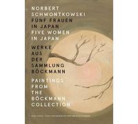 Norbert Schwontkowski: Fünf Frauen in Japan: Paintings from the Böckmann Collection