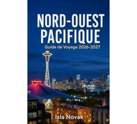 NORD-OUEST PACIFIQUE Guide de voyage 2026-2027: Explorez Seattle, Portland, les parcs nationaux, les villes côtières, les balades panoramiques, les ... itinéraires de road trip prêts à l'emploi.