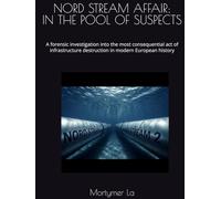 NORD STREAM AFFAIR: IN THE POOL OF SUSPECTS: A forensic investigation into the most consequential act of infrastructure destruction in modern European history