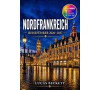 NORDFRANKREICH REISEFÜHRER 2026-2027: Planung von Bahnstrecken zwischen Lille, Rouen und der normannischen Landschaft