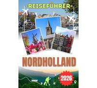 NORDHOLLAND REISEFÜHRER 2026: Entdecken Sie Amsterdam, Haarlem, Texel und Alkmaar - ein klarer und praktischer Reiseführer für alle, die Nordholland wirklich erleben und verstehen möchten