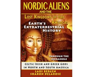 Nordic Aliens and the Lost Kingdoms of the Americas: Through the Wormhole: Celtic Irish and Gr ods in North and South America (Earth's Extraterrestrial History - Through the Wormhole)