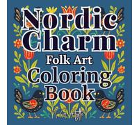 Nordic Charm: Folk Art Coloring Book -- Scandinavian-Inspired Designs for Relaxation, Creativity & Joy (Arts & Crafts Coloring Collection)