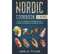 Nordic Cookbook: Discover 77 Recipes For Cooking At Home Traditional And Modern Scandinavian Dishes (International Home Cooking)