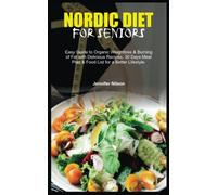 NORDIC DIET FOR SENIORS: Easy Guide to Organic Weightloss & Burning of Fat with Delicious Recipes, 30 Days Meal Plan & Food List for a Better Lifestyle.