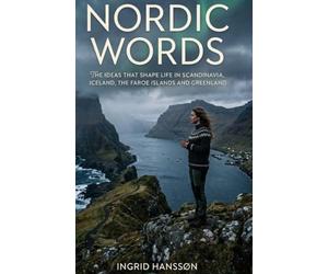 Nordic Words: The Ideas That Shape Life in Scandinavia, Iceland, the Faroe Islands and Greenland (All Things Nordic - Essays & Reflections)