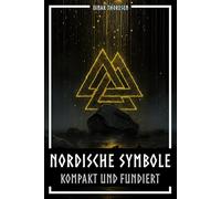 Nordische Symbole kompakt und fundiert: Bedeutung und Kontext der Wikingerzeichen - Mjölnir, Valknut, Runen, Yggdrasil und Tierstil im historischen Zusammenhang (Nordische Mythen & Sagen)