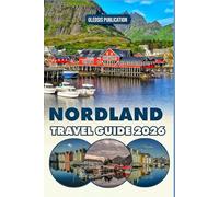 NORDLAND TRAVEL GUIDE 2026: “Explore, Eat, and Experience Nordland: A Practical Guide to Norway’s Wild and Wonderful North”