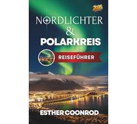NORDLICHTER UND POLARKREISFÜHRER 2026: Erleben Sie einen unvergesslichen Urlaub und bewundern Sie die Nordlichter in Norwegen, Finnland, Island und Schweden