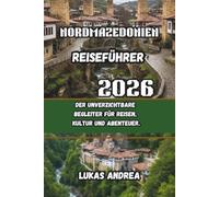 Nordmazedonien Reiseführer 2026: Der unverzichtbare Begleiter für Reisen, Kultur und Abenteuer.