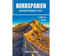 NORDSPANIEN REISEFÜHRER 2025: Budget Reisen durch Europa, Tour Bilbao, Baskenland, San Sebastián, Camino, Asturien, Galizien, Gijón mit Küstenwanderrouten, Tipps von Einheimischen und Reiseroute