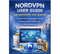NORDVPN USER GUIDE FOR BEGINNERS AND SENIORS: A Simple Step-by-Step Guide to Secure Browsing, Online Privacy, and Safe Internet Use
