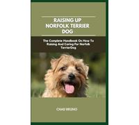 NORFOLK TERRIER DOG: The Complete Handbook On How To Raising And Caring For Norfolk Terrier Dog