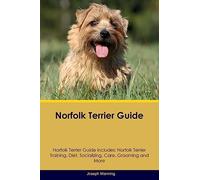 Norfolk Terrier Guide Norfolk Terrier Guide Includes: Norfolk Terrier Training, Diet, Socializing, Care, Grooming, Breeding and More