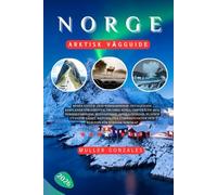 Norge Arktisk vägguide 2026: Spara vinter- och sommarresor: Detaljerade resplaner för Lofoten, Tromsø, Senja, Vesterålen med norrskensguide, ... och resetips för bortom Nordkap