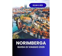 Norimberga Guida di viaggio 2026: Esplora la città medievale della Germania, ricca di storia, arte e cultura - principali attrazioni, cucina locale, ... nascosti per un'esperienza indimenticabile