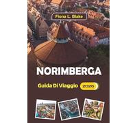 Norimberga Guida Di Viaggio 2026: Una guida completa per chi visita per la prima volta, itinerari, punti ristoro, cose da fare, mercatini di Natale, ... di viaggio nella città storica della Germania