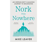 Nork from Nowhere: An Orphan Boy’s Amazing Journey to Belonging...