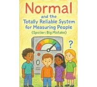 Normal and the Totally Reliable System for Measuring People (Spoiler: Big Mistake) (Neuro-Normal? Never!)