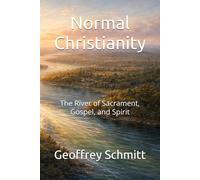 Normal Christianity: The River of Sacrament, Gospel, and Spirit