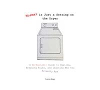 Normal is just a setting on the dryer.: A No-Bullshit Guide to Healing, Breaking Rules, and Becoming Who You Actually are.