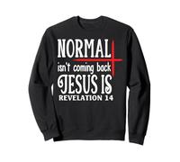 Normal Isn't Coming Back Jesus Is Revelation 14 Sweatshirt