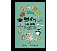 Normal, Mine , Yours and Ours: A Joyful History of What We Call "Normal"