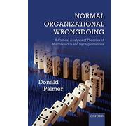 Normal Organizational Wrongdoing: A Critical Analysis Of Theories Of Misconduct In And By Organizations