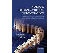 Normal Organizational Wrongdoing: A Critical Analysis Of Theories Of Misconduct In And By Organizations