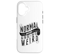 Normal People are so weird Strange Funny Ironic Quote Case for iPhone 16